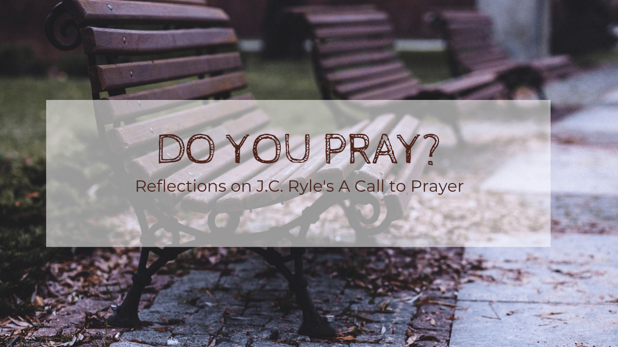 Reflections on J.C. Ryle's A Call to Prayer ~ Lauren Bodnar | Blog